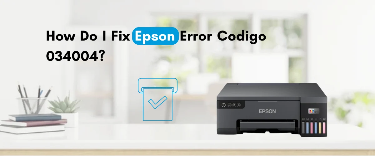 How Do I Fix Epson Error Codigo 034004?