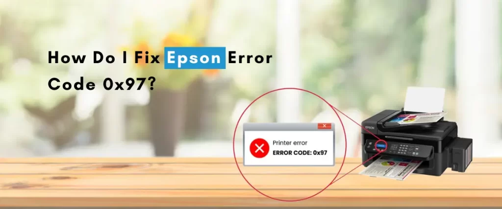 How Do I Fix Epson Error Code 0x97? 